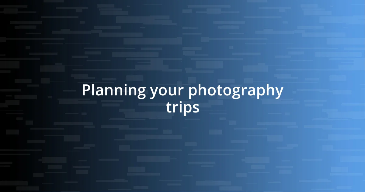 Planning your photography trips