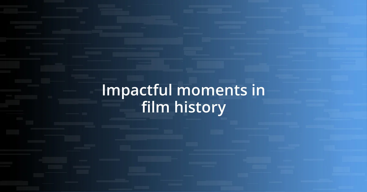 Impactful moments in film history