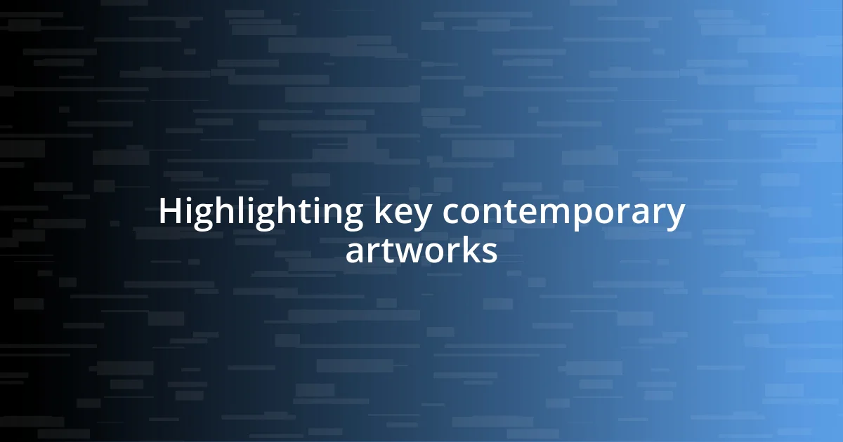 Highlighting key contemporary artworks