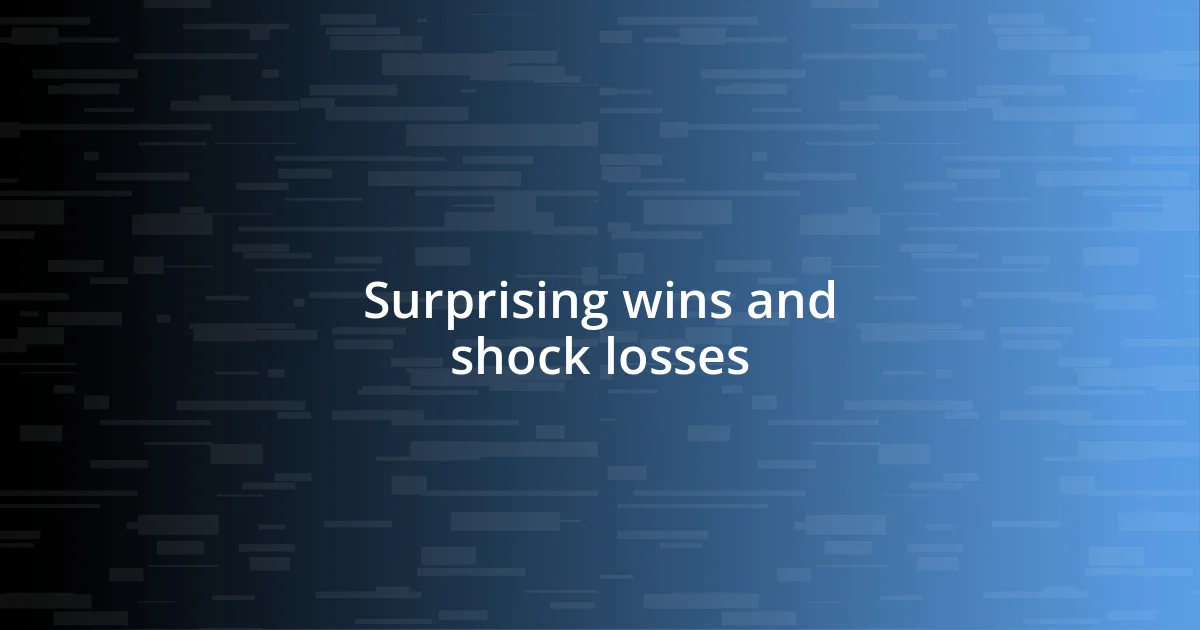 Surprising wins and shock losses