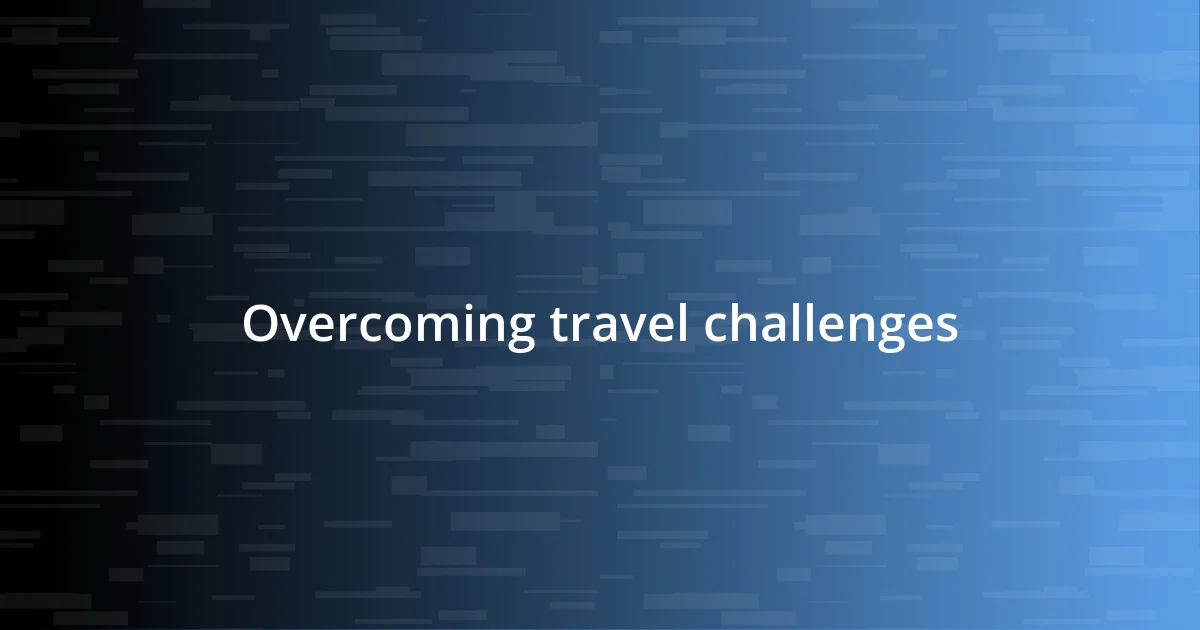 Overcoming travel challenges