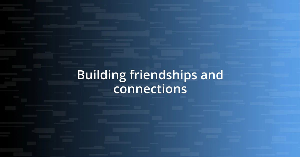 Building friendships and connections