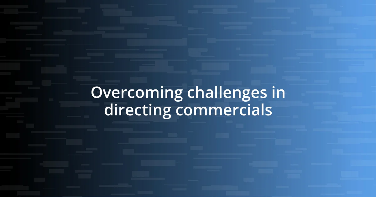 Overcoming challenges in directing commercials