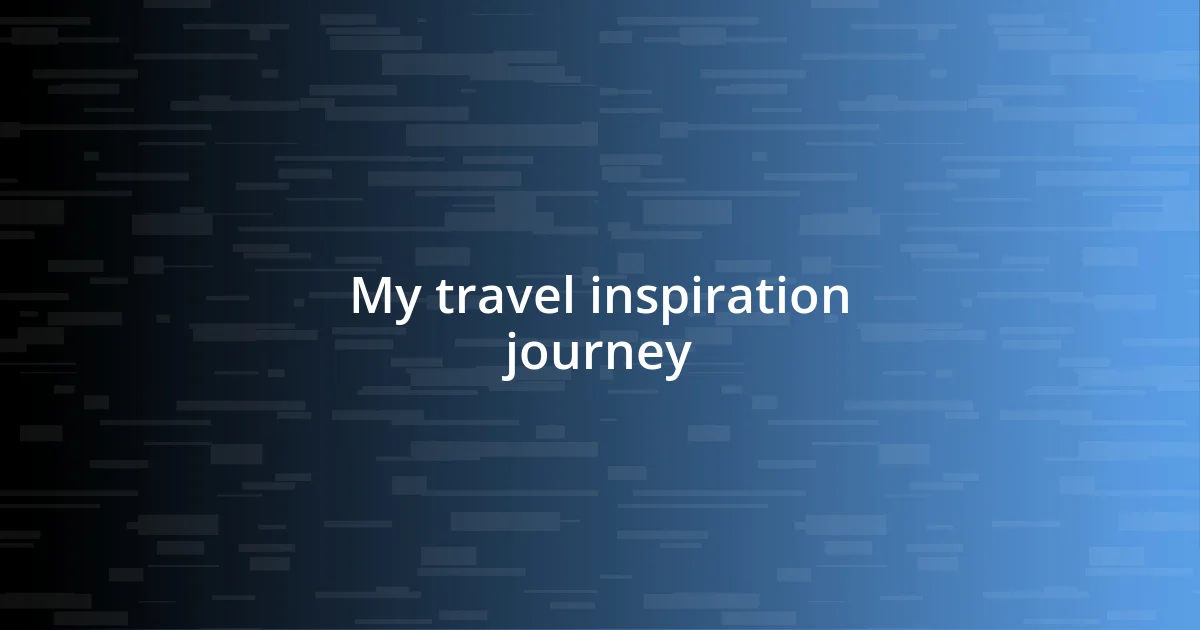 My travel inspiration journey