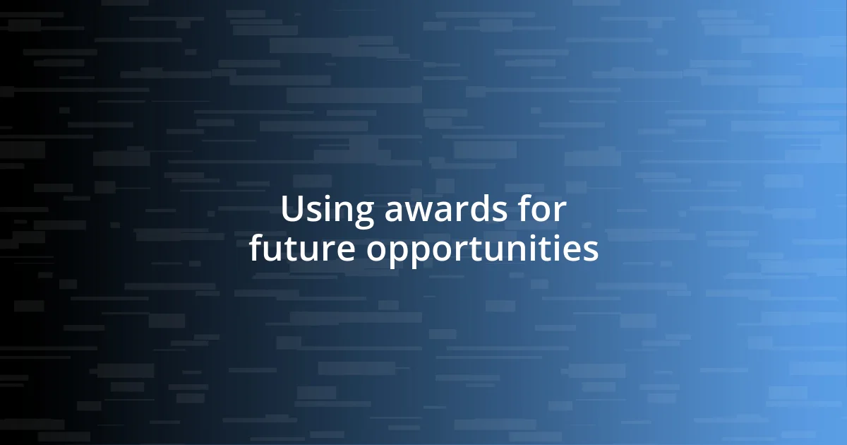 Using awards for future opportunities