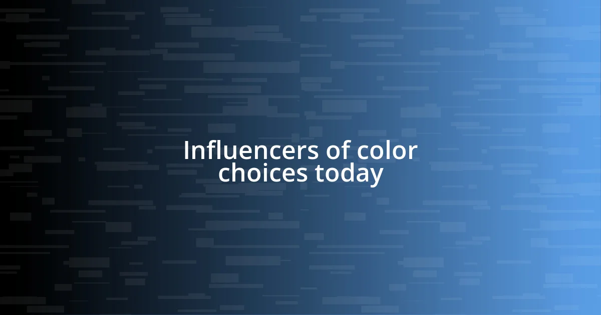 Influencers of color choices today