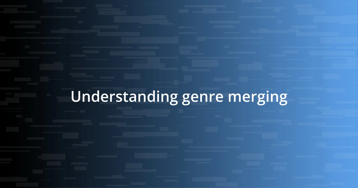 Understanding genre merging