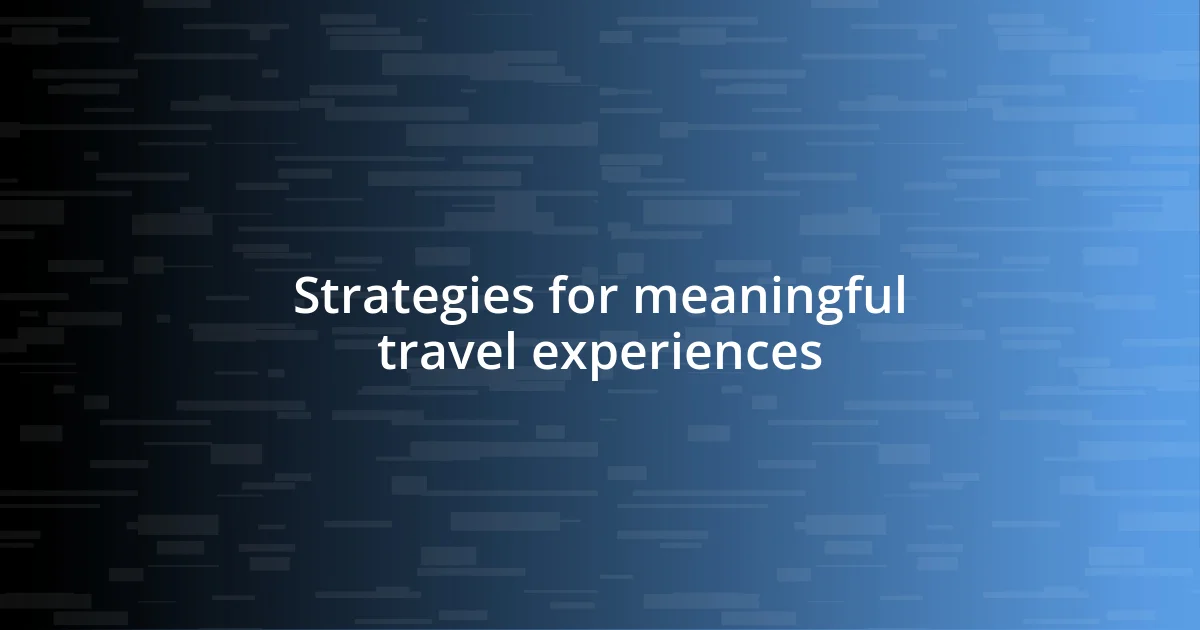 Strategies for meaningful travel experiences