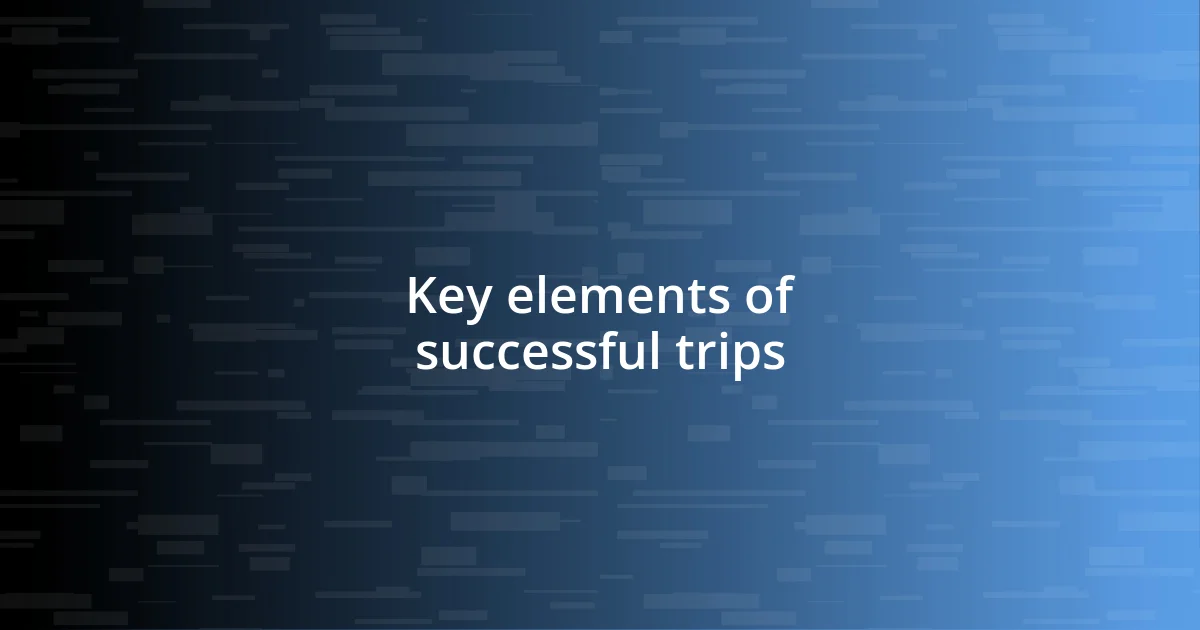 Key elements of successful trips