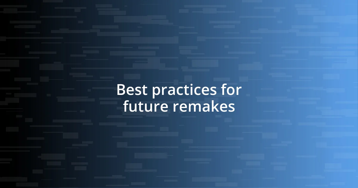 Best practices for future remakes