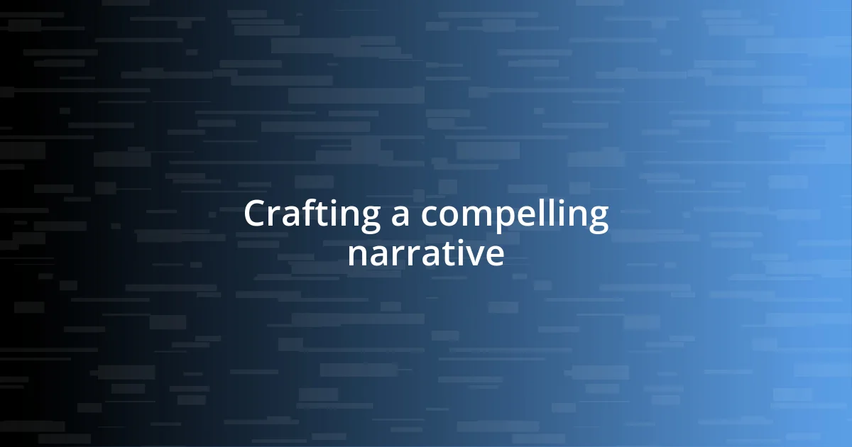 Crafting a compelling narrative