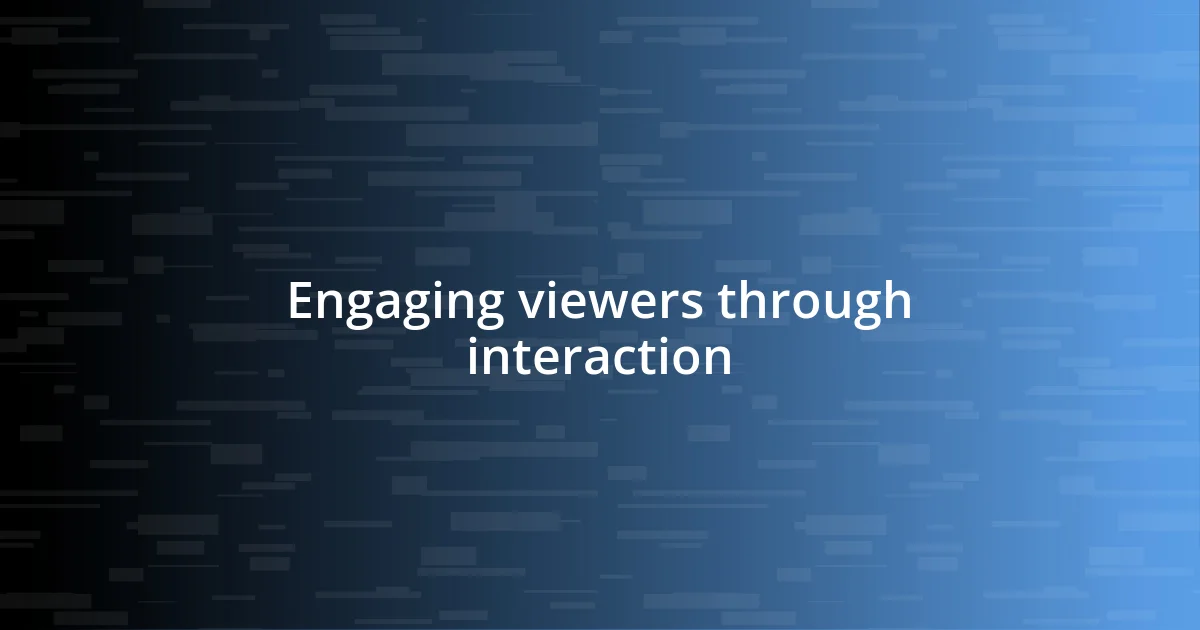 Engaging viewers through interaction