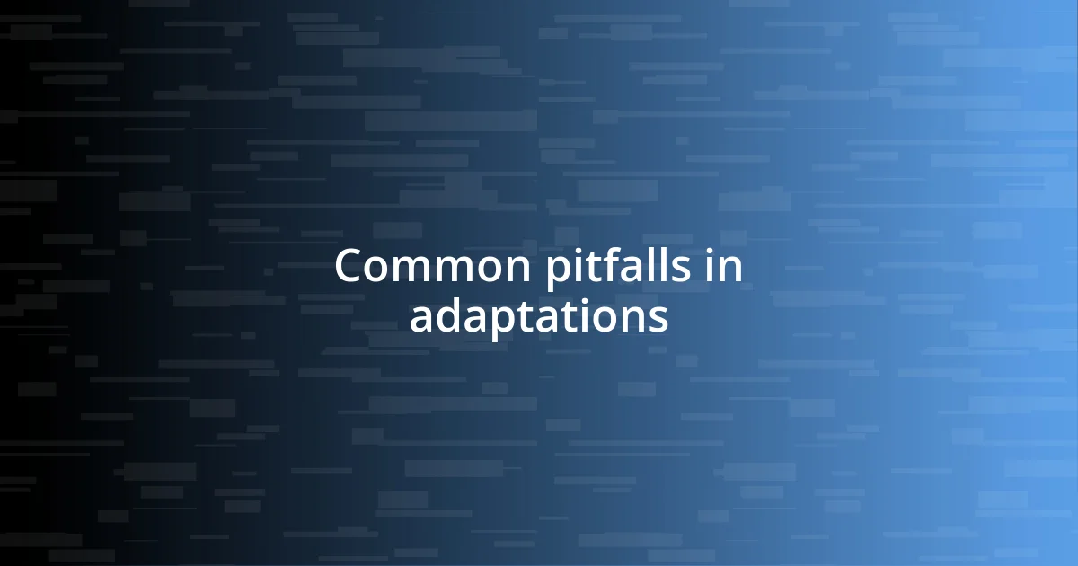 Common pitfalls in adaptations