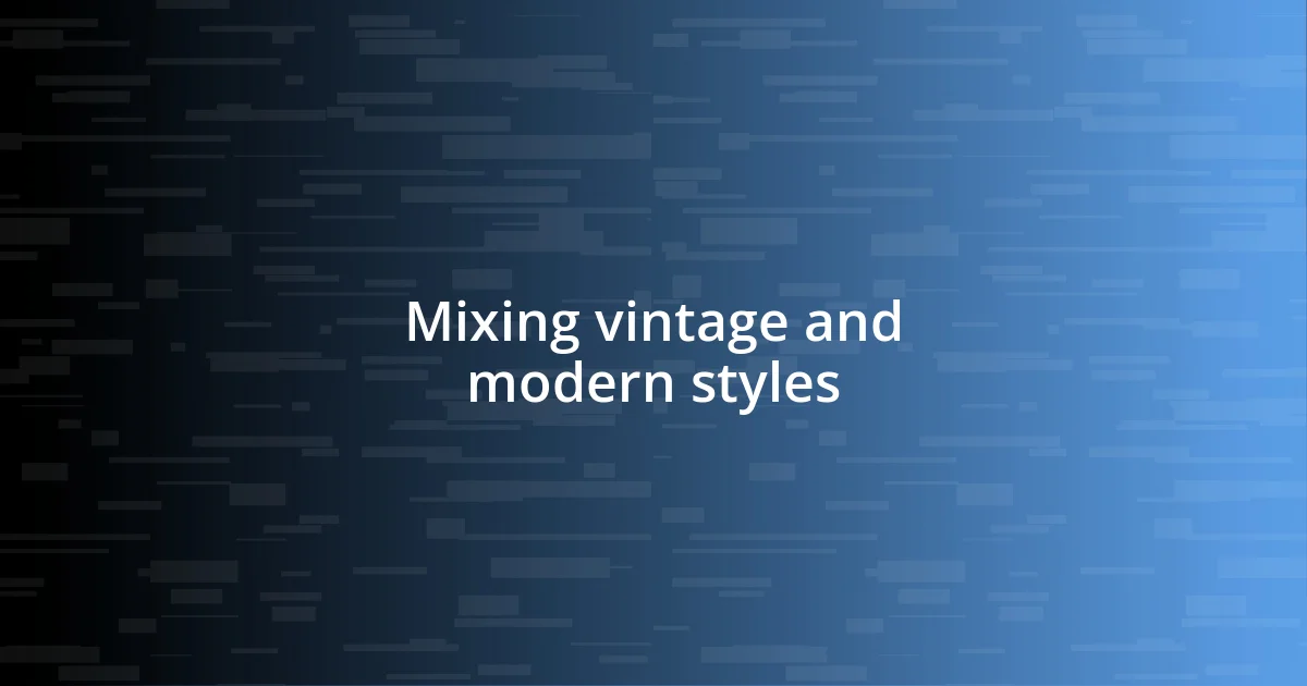 Mixing vintage and modern styles