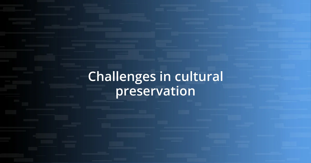 Challenges in cultural preservation