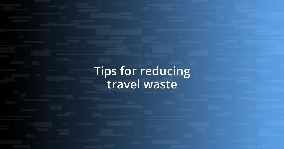 Tips for reducing travel waste