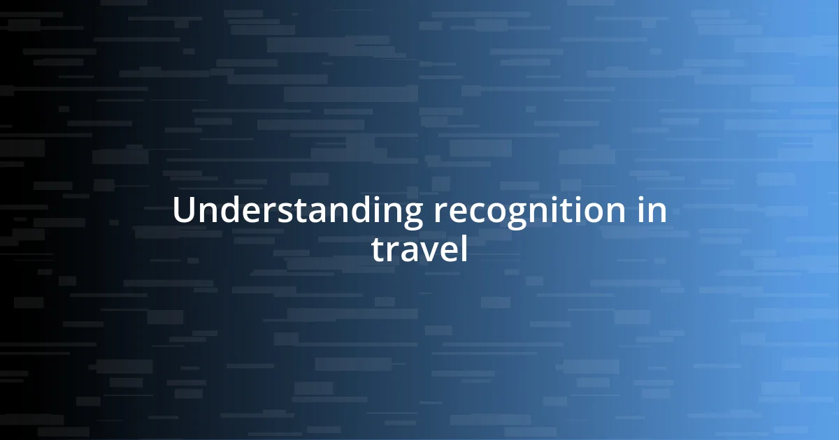 Understanding recognition in travel