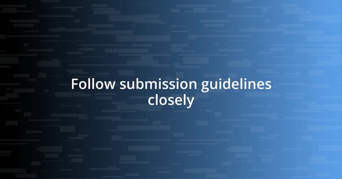 Follow submission guidelines closely