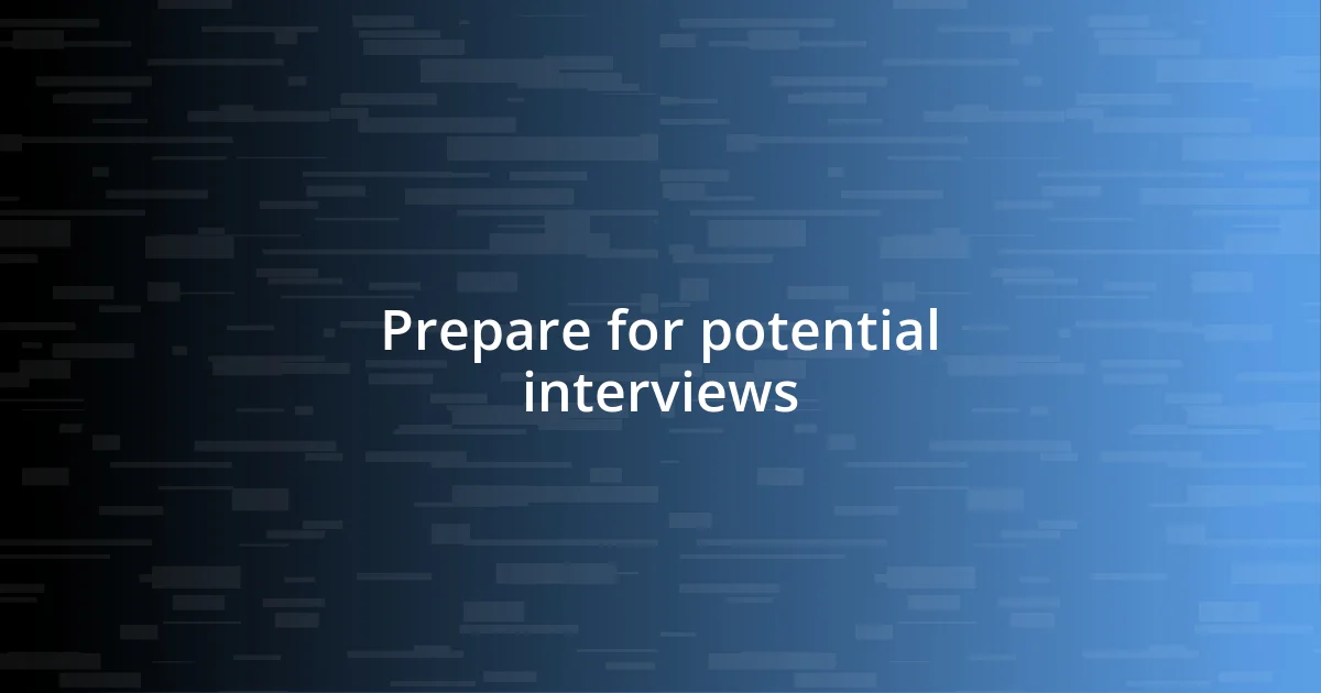 Prepare for potential interviews