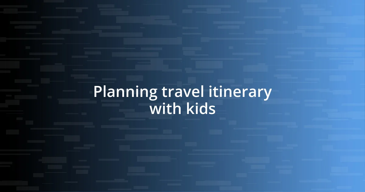 Planning travel itinerary with kids