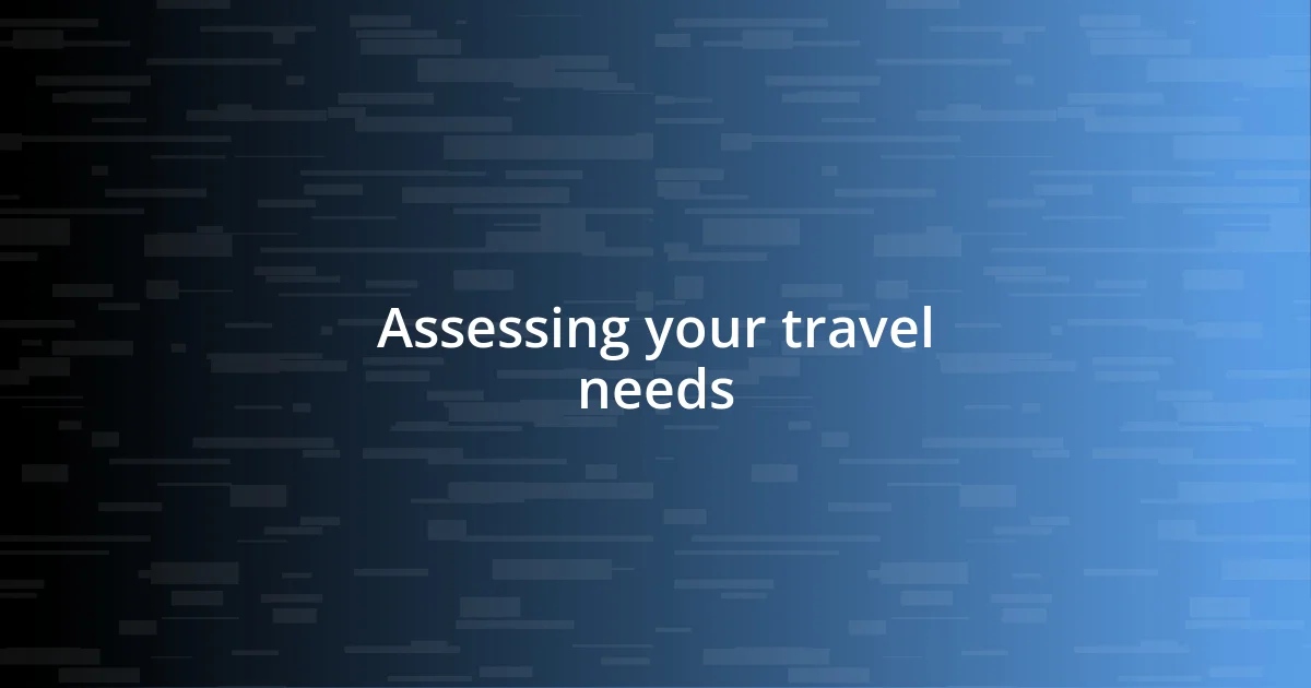 Assessing your travel needs