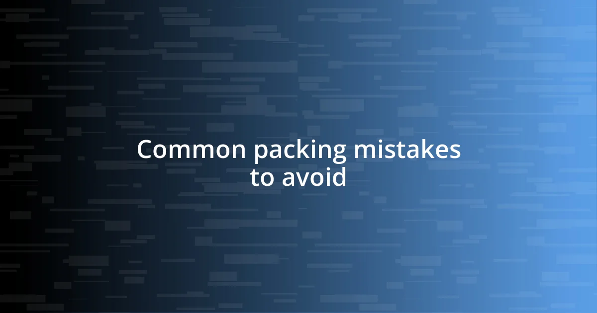 Common packing mistakes to avoid