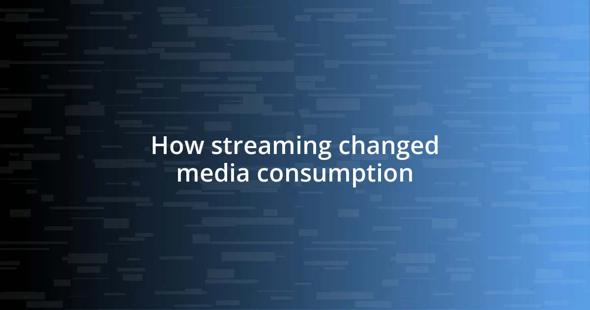 How streaming changed media consumption