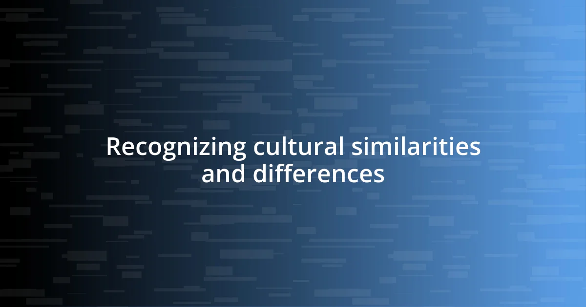 Recognizing cultural similarities and differences