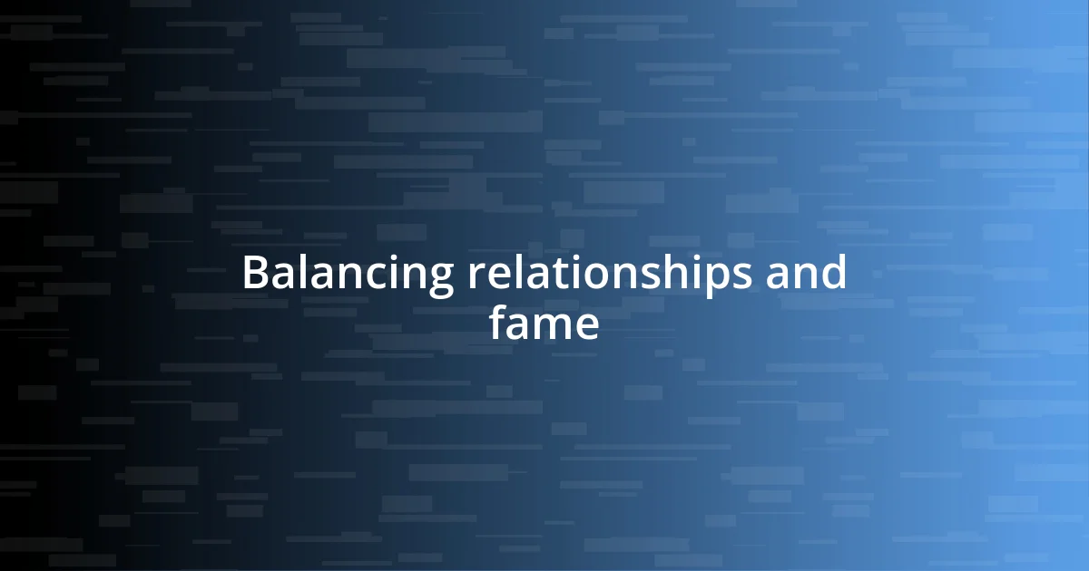 Balancing relationships and fame