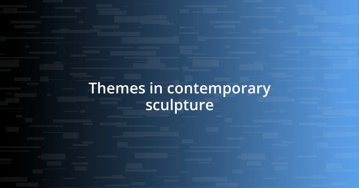 Themes in contemporary sculpture