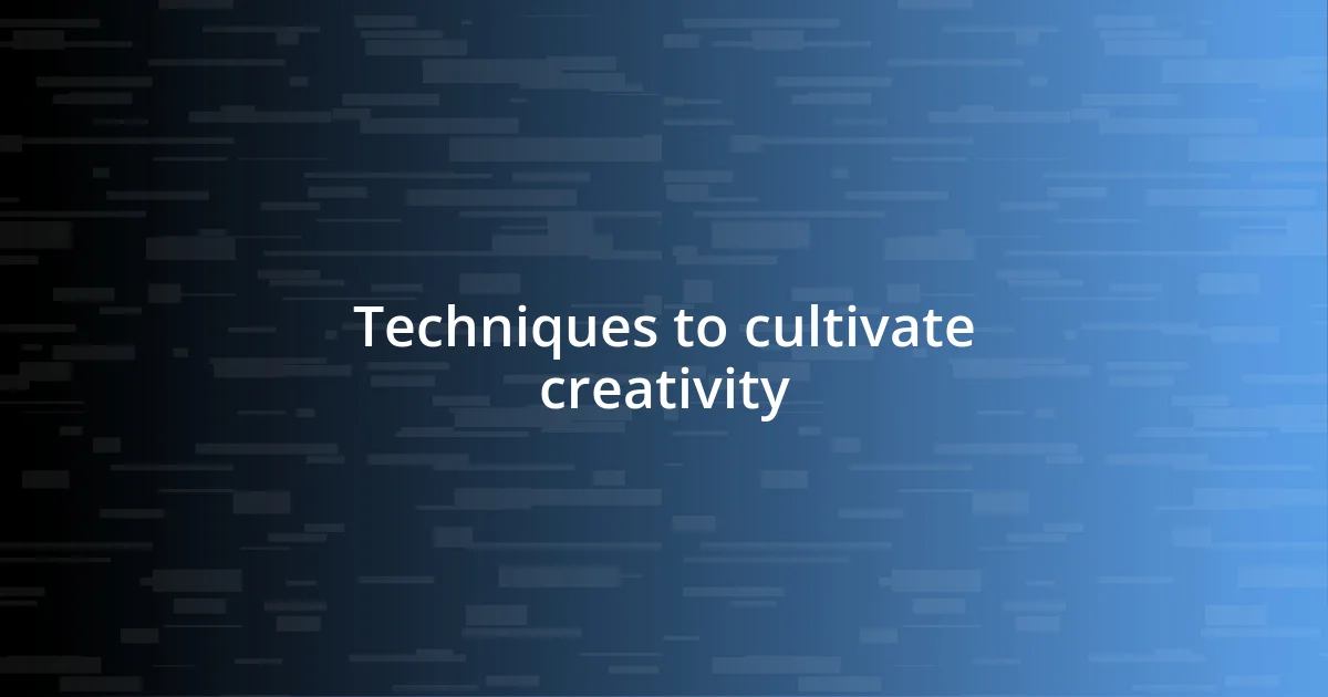 Techniques to cultivate creativity