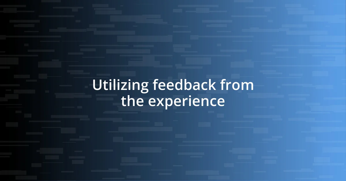 Utilizing feedback from the experience