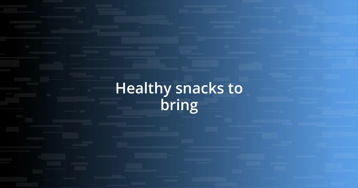 Healthy snacks to bring