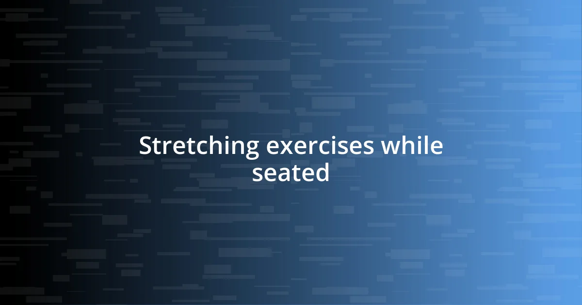 Stretching exercises while seated