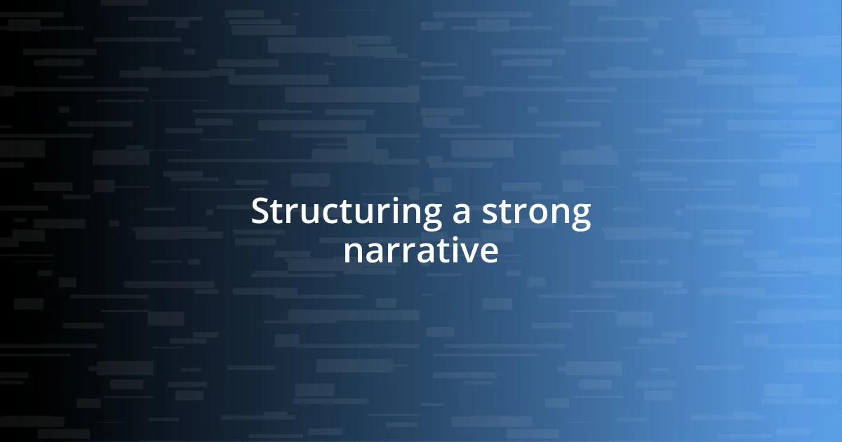 Structuring a strong narrative